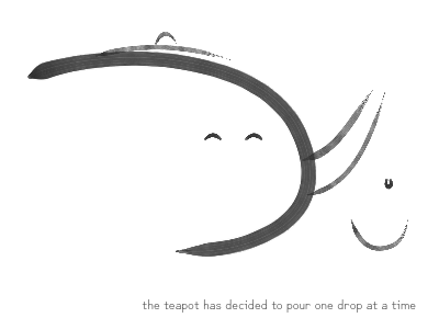 the teapot has decided to pour one drop at a time