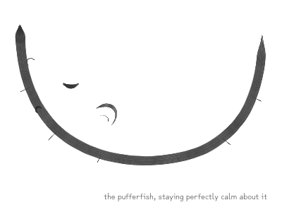the pufferfish, staying perfectly calm about it