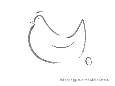 laid one egg. told the whole street.