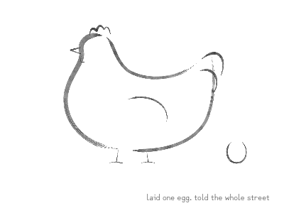 laid one egg. told the whole street